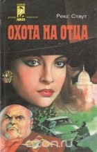 Рекс Стаут - Охота на отца (сборник)