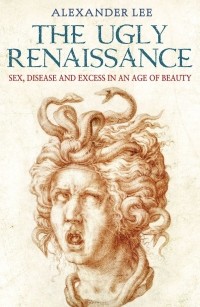 Lee Alexander Mcqueen - The Ugly Renaissance: Sex, Disease and Exess in an Age of Beauty