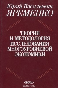 Ю. В. Яременко - Я. В. Яременко. Избранные труды в 3 книгах. Книга 1. Теория и методология исследования многоуровневой экономики