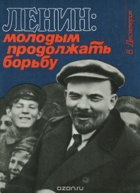Владимир Десятерик - Ленин. Молодым продолжать борьбу