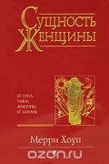 Мерри Хоуп - Сущность женщины. Ее сила, тайна, архетипы. Ее Богиня