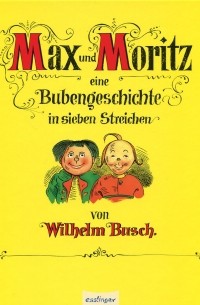 Вильгельм Буш - Max und Moritz eine Bubengeschichte in sieben Streichen