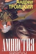 Андрей Троицкий - Амнистия