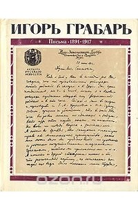 Игорь Грабарь - Игорь Грабарь. Письма. 1891-1917