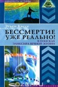Этьен Кассе - Бессмертие уже реально! В поисках эликсира вечной жизни