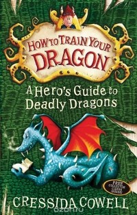 Крессида Коуэлл - How to Train Your Dragon: A Hero's Guide to Deadly Dragons
