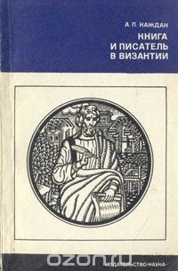 Александр Каждан - Книга и писатель в Византии
