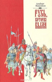 Альберт Максимов - Русь, которая была