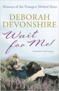 Дебора Девоншир - Wait For Me!: Memoirs of the Youngest Mitford Sister