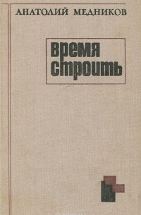 Анатолий Медников - Время строить