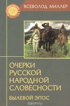 Всеволод Миллер - Очерки русской народной словесности. Былевой эпос