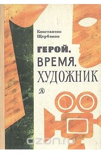 Константин Щербаков - Герой, время, художник