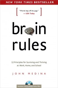 Джон Медина - Brain Rules: 12 Principles for Surviving and Thriving at Work, Home, and School