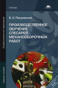 Борис Покровский - Производственное обучение слесарей механосборочных работ. Учебное пособие