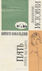 Кирилл Ковальджи - Лиманские истории. Пять точек на карте (сборник)