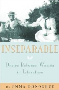 Emma Donoghue - Inseparable: Desire Between Women in Literature