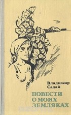 Владимир Садай - Повести о моих земляках (сборник)
