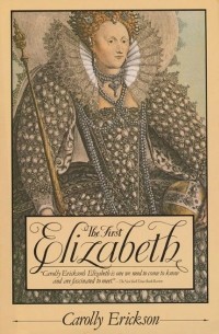 Carolly Erickson - The First Elizabeth