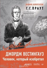 Генри Госли Праут - Джордж Вестингауз. Человек, который изобретал