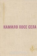 Камило Хосе Села - Семья Паскуаля Дуарте. Улей. Повести и рассказы