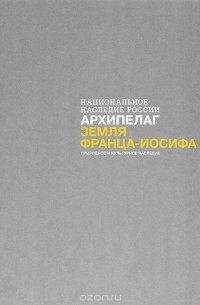 Национальное наследие России. Архипелаг Земля Франца-Иосифа. Природное и культурное наследие