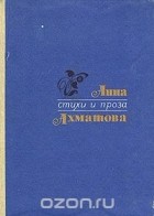 Анна Ахматова - Анна Ахматова. Стихи и проза