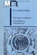 Иван Ефремов - Звездные корабли. Туманность Андромеды (сборник)