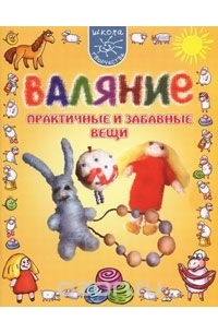 Расина Е.Г. - Валяние. Практичные и забавные вещи