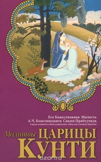 Абхай Чаранаравинда Бхактиведанта Свами Прабхупада - Молитвы царицы Кунти