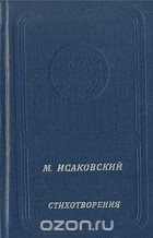 Михаил Исаковский - М. Исаковский. Стихотворения