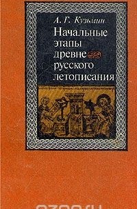 Аполлон Кузьмин - Начальные этапы древнерусского летописания