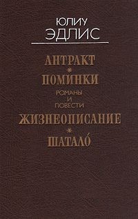 Юлиу Эдлис - Антракт. Поминки. Жизнеописание. Шатало (сборник)