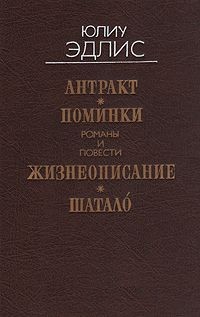 Юлиу Эдлис - Антракт. Поминки. Жизнеописание. Шатало (сборник)