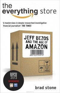 Брэд Стоун - The Everything Store: Jeff Bezos and the Age of Amazon