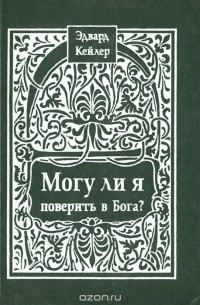 Эдвард Кейлер - Могу ли я поверить в Бога? Учебное пособие