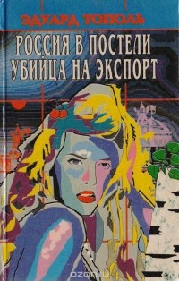 Эдуард Тополь - Россия в постели. Убийца на экспорт