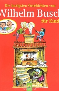 Вильгельм Буш - Die lustigsten Geschichten von Wilhelm Busch fur Kinder