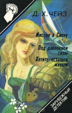 Джеймс Хедли Чейз - Миссия в Сиену. Под давлением силы. Хотите остатьстя живым (сборник)