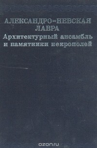  - Александро-Невская Лавра. Архитектурный ансамбль и памятники некрополей