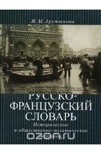 Жанна Арутюнова - Русско-французский словарь. Исторические и общественно-политические термины