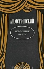 Александр Островский - Избранные пьесы (сборник)