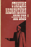 Юрий Кларов - Станция назначения — Харьков