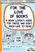 Francoize Boucher - For the Love of Books: A Book Lover's Guide for Those Who Don't Much Like to Read