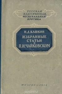 Николай Кашкин - Избранные статьи о П. И. Чайковском