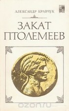 Александр Кравчук - Закат Птолемеев