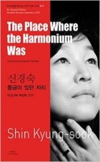 Shin Kyung-sook - The Place Where the Harmonium Was