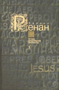 Эрнест Ренан - История происхождения христианства. Кн. 1 : Жизнь Иисуса