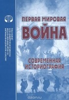  - Первая Мировая Война. Современная историография