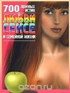 Сергей Мазуркевич - 700 ложных истин о любви, сексе и семейной жизни