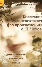 Антон Чехов - Коллекция аудиоспектаклей по произведениям А. П. Чехова (сборник)